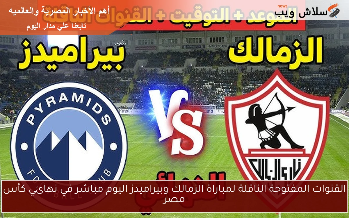 القنوات المفتوحة الناقلة لمباراة الزمالك وبيراميدز اليوم مباشر في نهائي كأس مصر