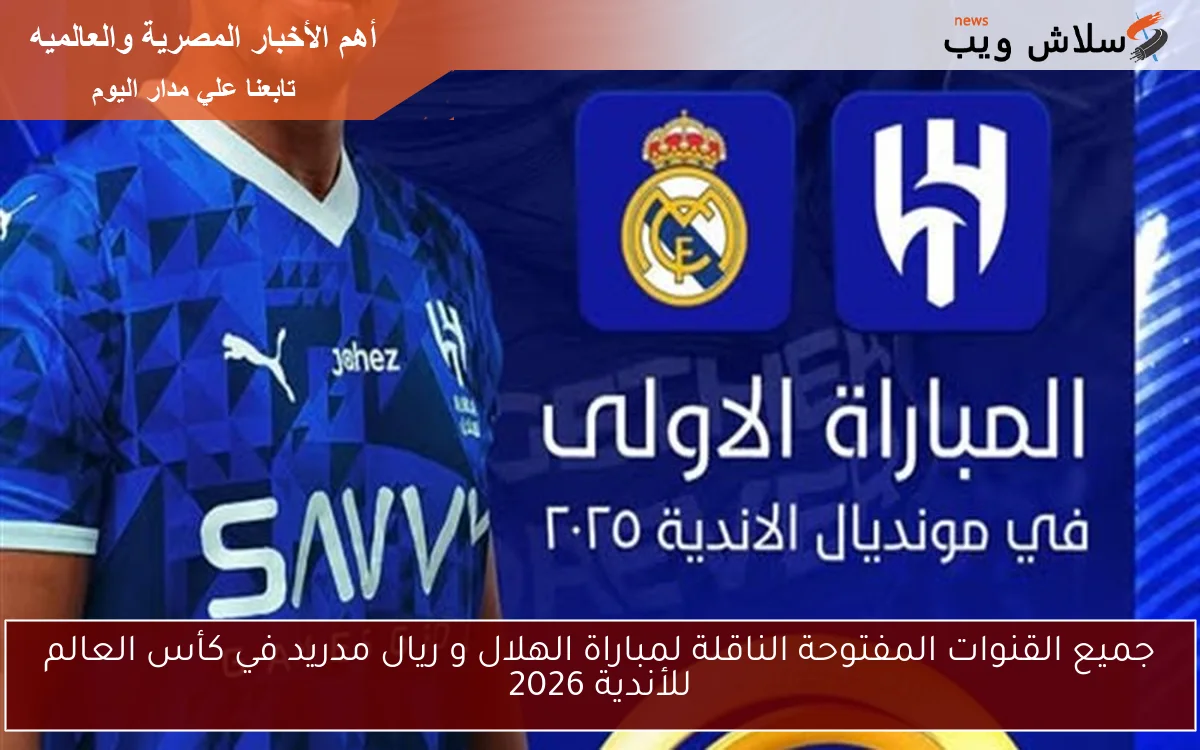 جميع القنوات المفتوحة الناقلة لمباراة الهلال و ريال مدريد في كأس العالم للأندية 2026