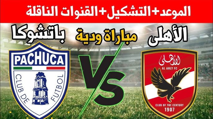 البداية مكسيكية.. القنوات الناقله لمباراه الاهلي وباتشوكا الوديه اليوم استعداداً لكأس العالم للأندية