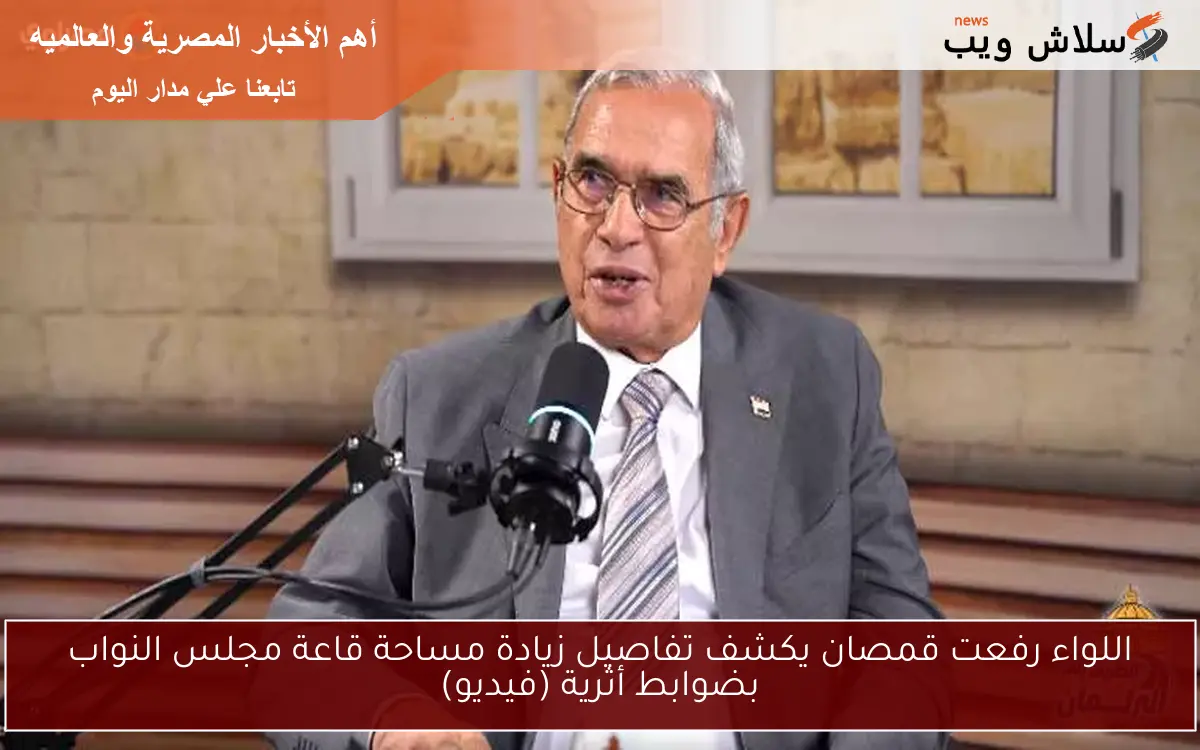 اللواء رفعت قمصان يكشف تفاصيل زيادة مساحة قاعة مجلس النواب بضوابط أثرية (فيديو)