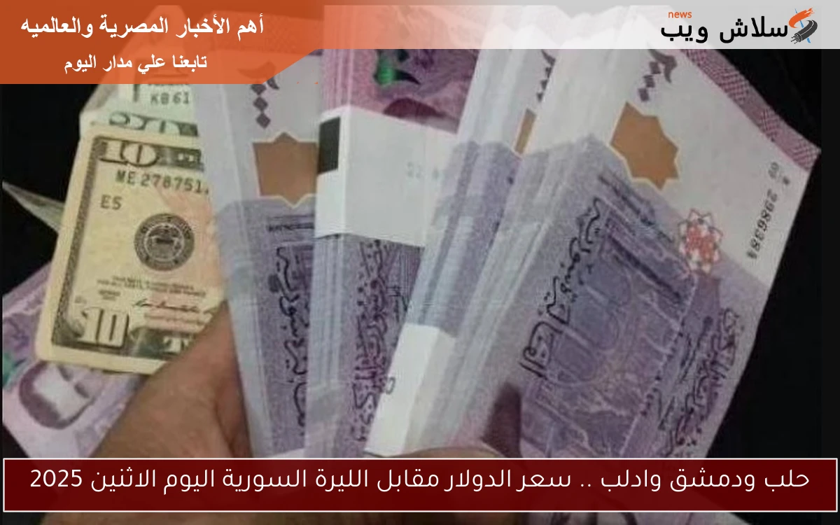 حلب ودمشق وادلب .. سعر الدولار مقابل الليرة السورية اليوم الاثنين 2025