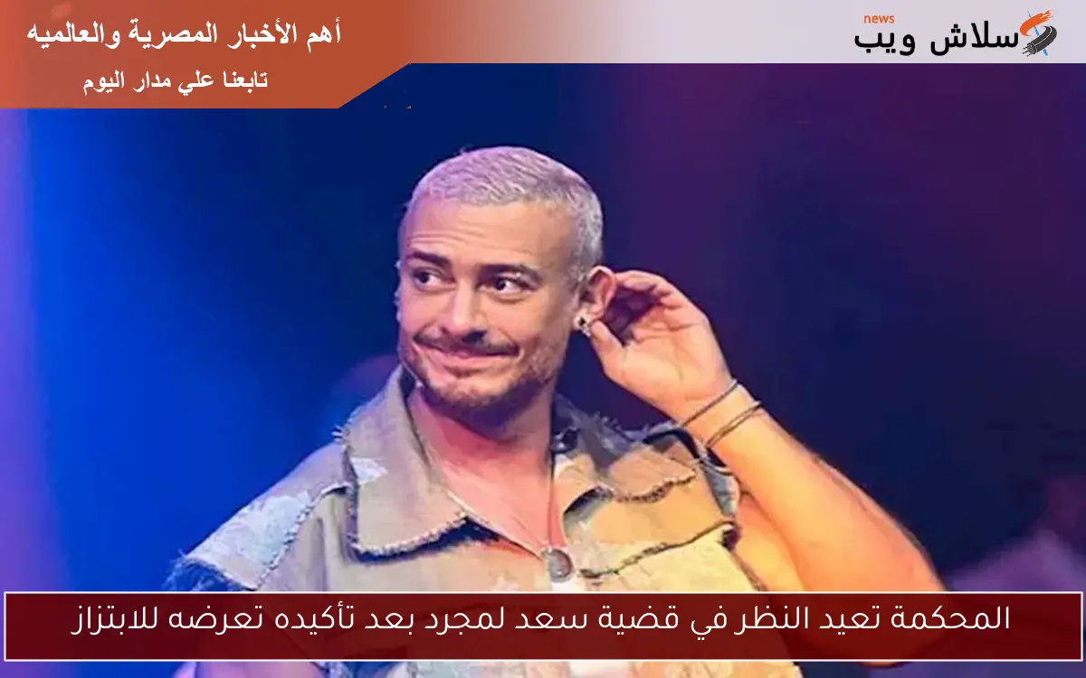 المحكمة تعيد النظر في قضية سعد لمجرد بعد تأكيده تعرضه للابتزاز