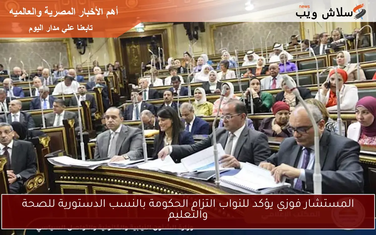 المستشار فوزي يؤكد للنواب التزام الحكومة بالنسب الدستورية للصحة والتعليم