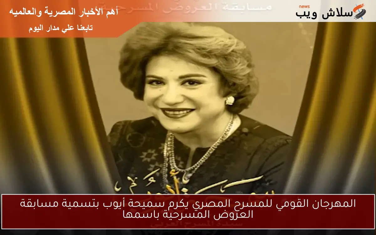 المهرجان القومي للمسرح المصري يكرم سميحة أيوب بتسمية مسابقة العروض المسرحية باسمها