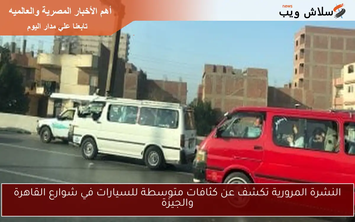 النشرة المرورية تكشف عن كثافات متوسطة للسيارات في شوارع القاهرة والجيزة