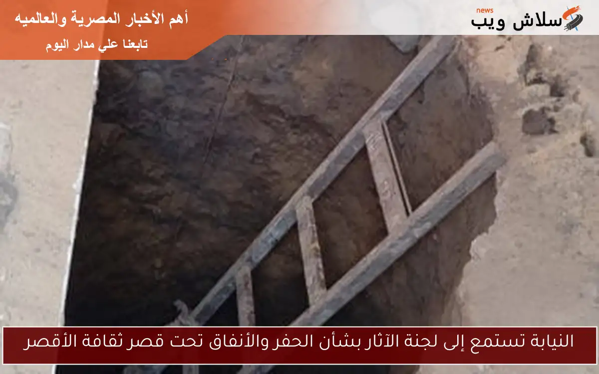 النيابة تستمع إلى لجنة الآثار بشأن الحفر والأنفاق تحت قصر ثقافة الأقصر