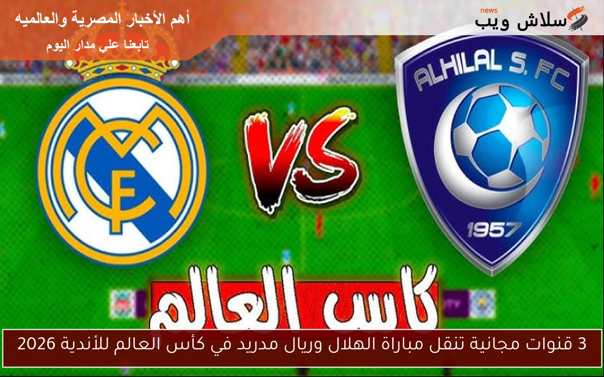 3 قنوات مجانية تنقل مباراة الهلال وريال مدريد في كأس العالم للأندية 2026