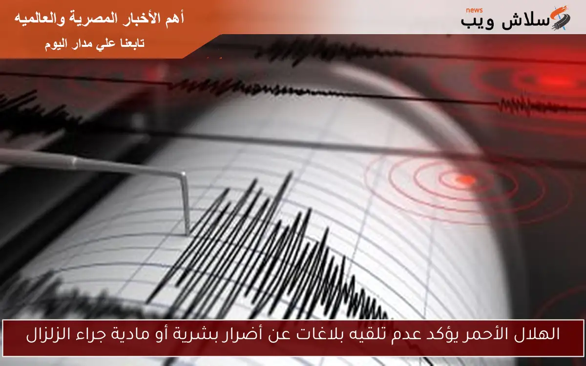 الهلال الأحمر يؤكد عدم تلقيه بلاغات عن أضرار بشرية أو مادية جراء الزلزال