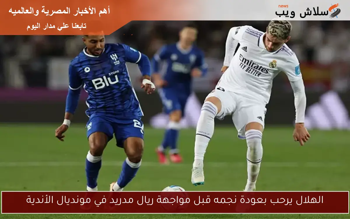 الهلال يرحب بعودة نجمه قبل مواجهة ريال مدريد في مونديال الأندية