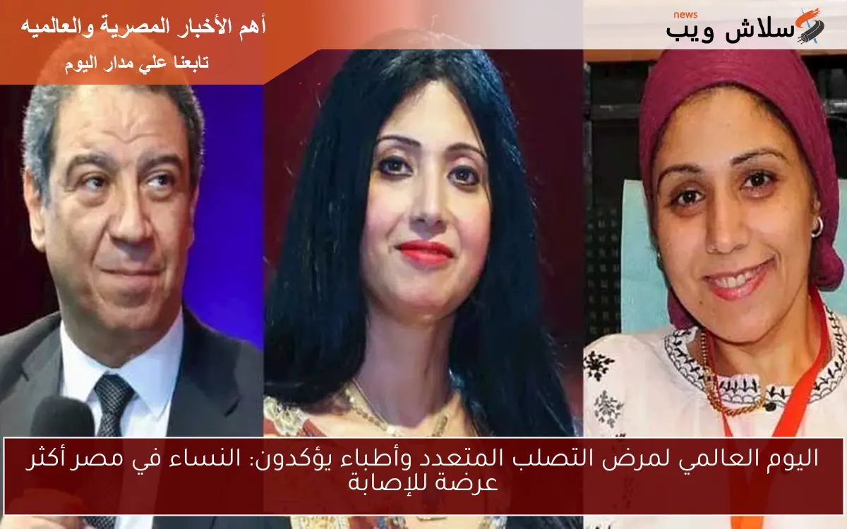 اليوم العالمي لمرض التصلب المتعدد وأطباء يؤكدون: النساء في مصر أكثر عرضة للإصابة
