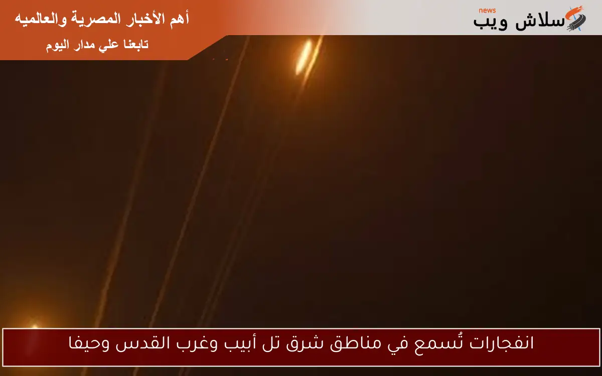 انفجارات تُسمع في مناطق شرق تل أبيب وغرب القدس وحيفا