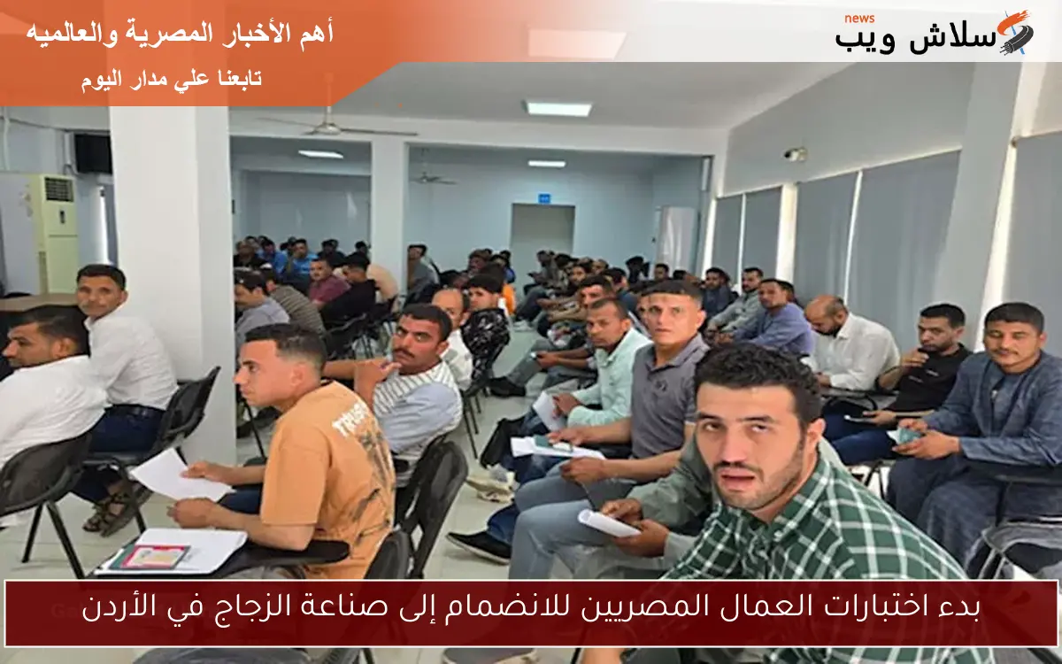 بدء اختبارات العمال المصريين للانضمام إلى صناعة الزجاج في الأردن