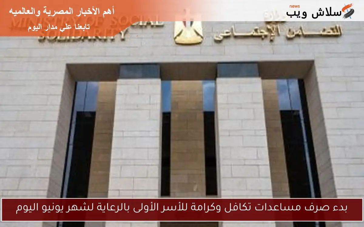 بدء صرف مساعدات تكافل وكرامة للأسر الأولى بالرعاية لشهر يونيو اليوم