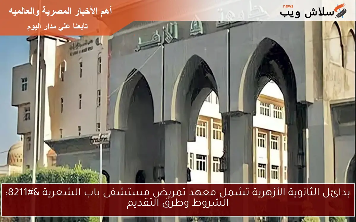 بدائل الثانوية الأزهرية تشمل معهد تمريض مستشفى باب الشعرية – الشروط وطرق التقديم