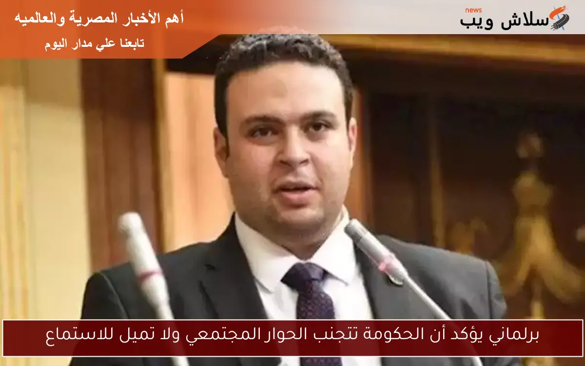 برلماني يؤكد أن الحكومة تتجنب الحوار المجتمعي ولا تميل للاستماع