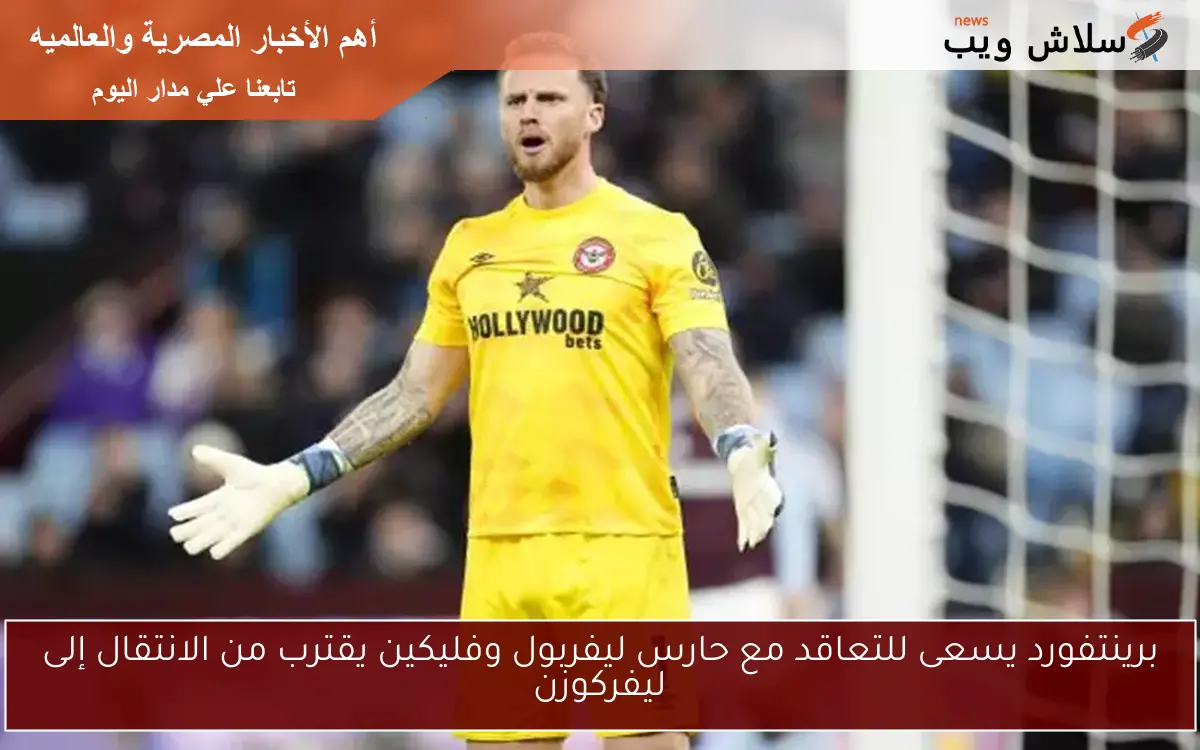 برينتفورد يسعى للتعاقد مع حارس ليفربول وفليكين يقترب من الانتقال إلى ليفركوزن