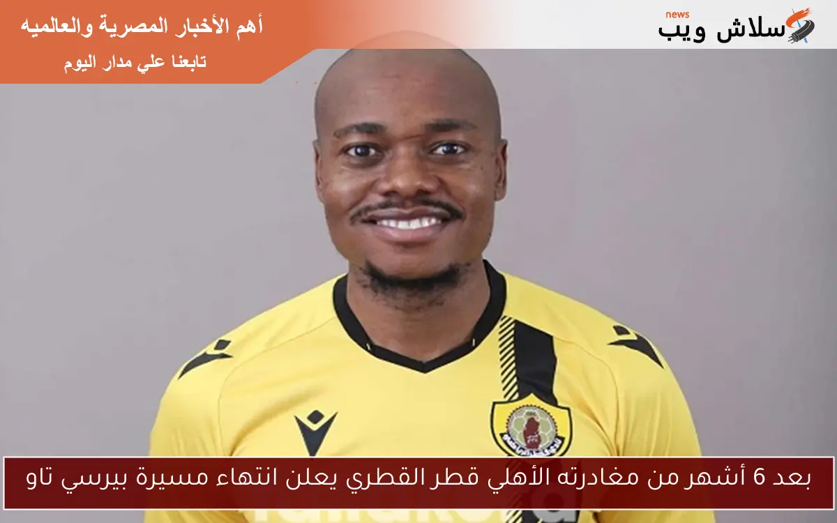 بعد 6 أشهر من مغادرته الأهلي قطر القطري يعلن انتهاء مسيرة بيرسي تاو