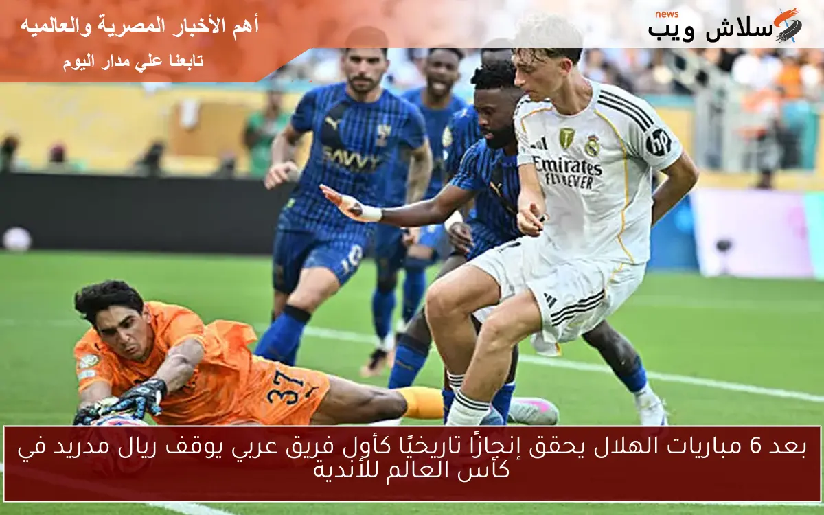 بعد 6 مباريات الهلال يحقق إنجازًا تاريخيًا كأول فريق عربي يوقف ريال مدريد في كأس العالم للأندية