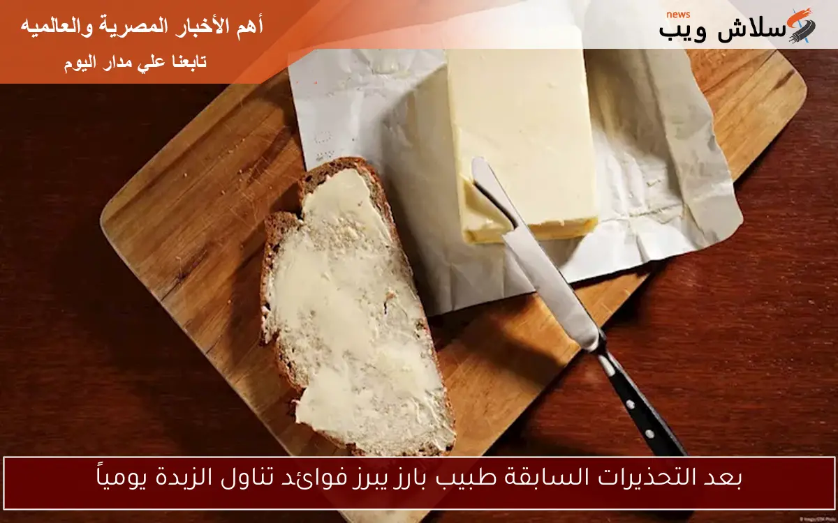 بعد التحذيرات السابقة طبيب بارز يبرز فوائد تناول الزبدة يومياً