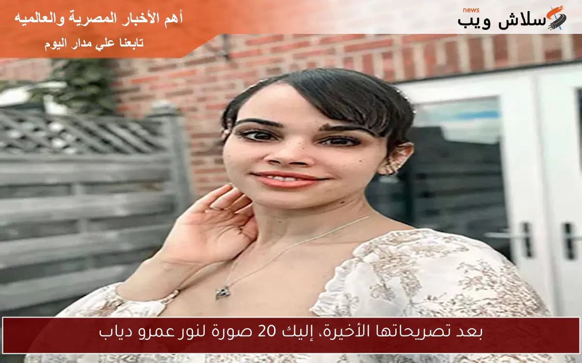 بعد تصريحاتها الأخيرة، إليك 20 صورة لنور عمرو دياب