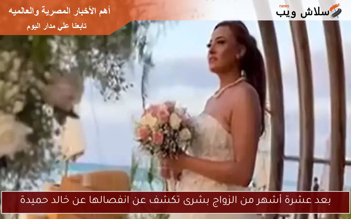 بعد عشرة أشهر من الزواج بشرى تكشف عن انفصالها عن خالد حميدة