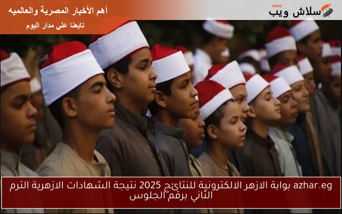 azhar.eg بوابة الازهر الالكترونية للنتائج 2025 نتيجة الشهادات الازهرية الترم الثاني برقم الجلوس