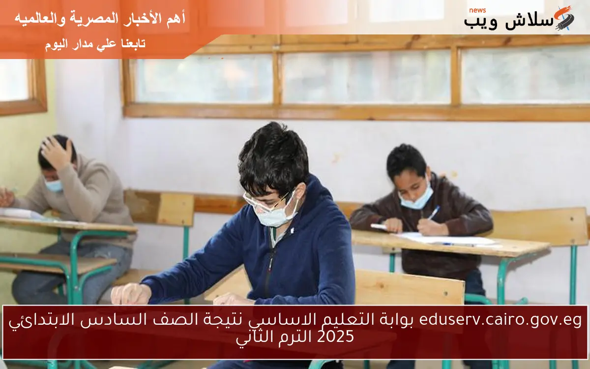 eduserv.cairo.gov.eg بوابة التعليم الاساسي نتيجة الصف السادس الابتدائي 2025 الترم الثاني