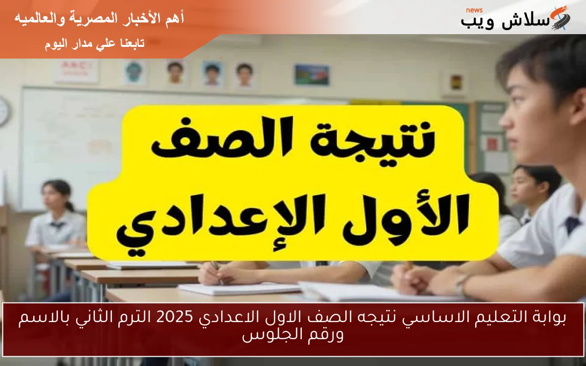 بوابة التعليم الاساسي نتيجه الصف الاول الاعدادي 2025 الترم الثاني بالاسم ورقم الجلوس