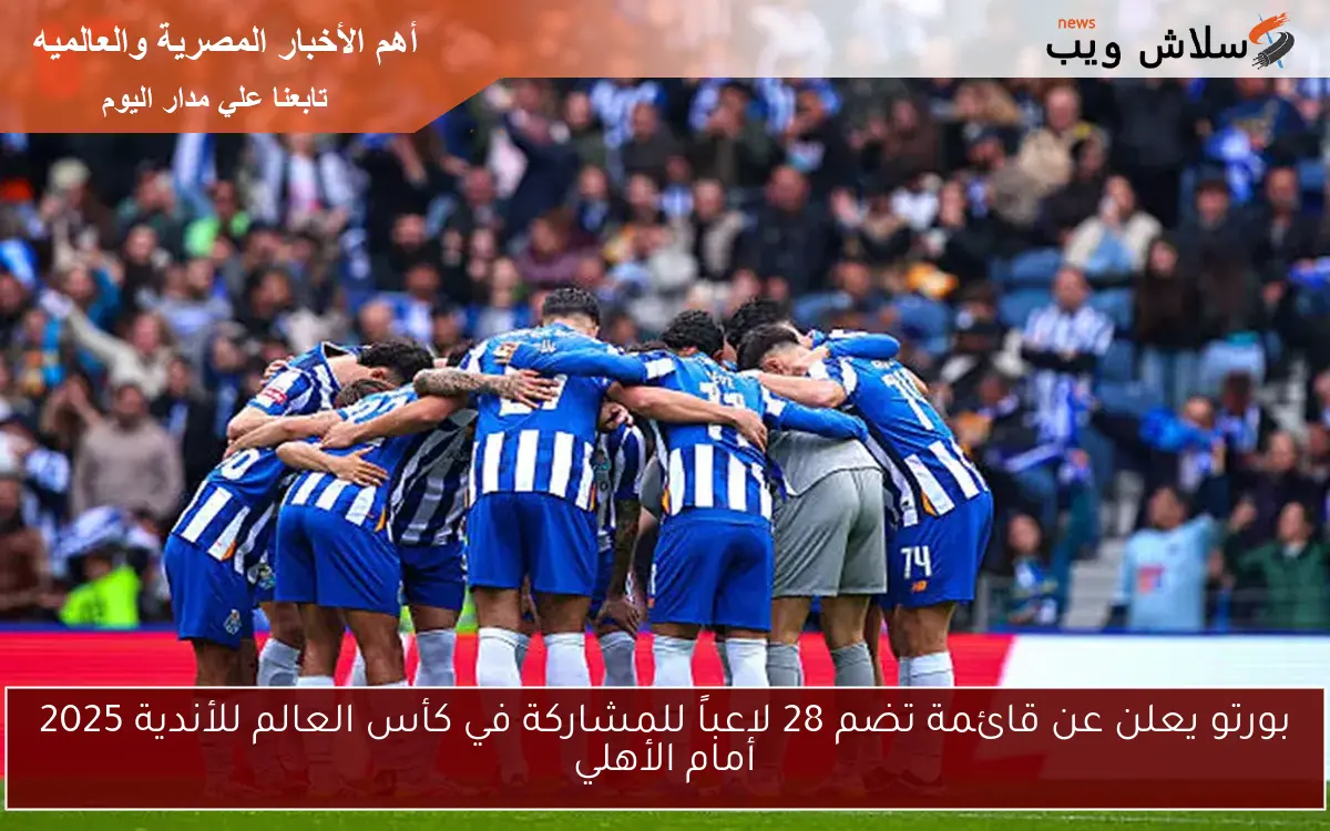 بورتو يعلن عن قائمة تضم 28 لاعباً للمشاركة في كأس العالم للأندية 2025 أمام الأهلي