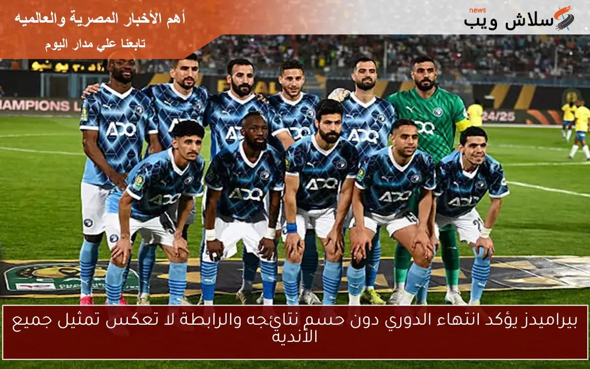 بيراميدز يؤكد انتهاء الدوري دون حسم نتائجه والرابطة لا تعكس تمثيل جميع الأندية
