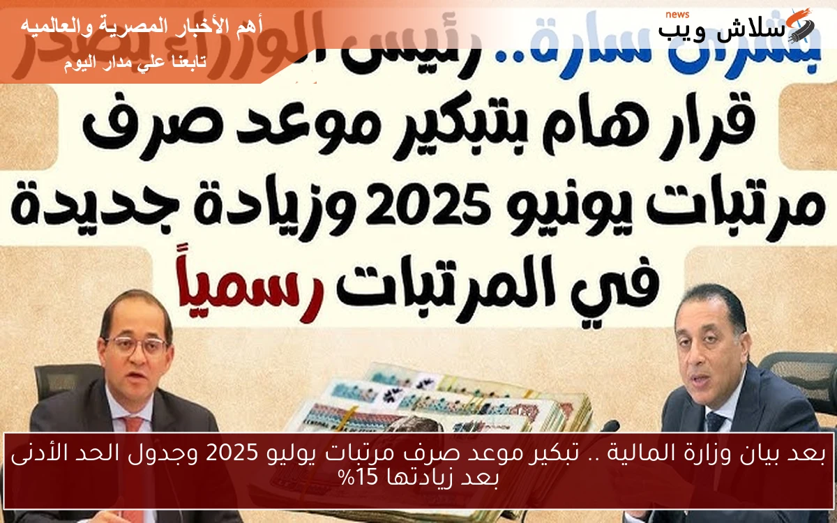بعد بيان وزارة المالية .. تبكير موعد صرف مرتبات يوليو 2025 وجدول الحد الأدنى بعد زيادتها 15%