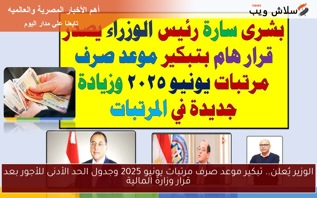 الوزير يُعلن.. تبكير موعد صرف مرتبات يونيو 2025 وجدول الحد الأدنى للأجور بعد قرار وزارة المالية