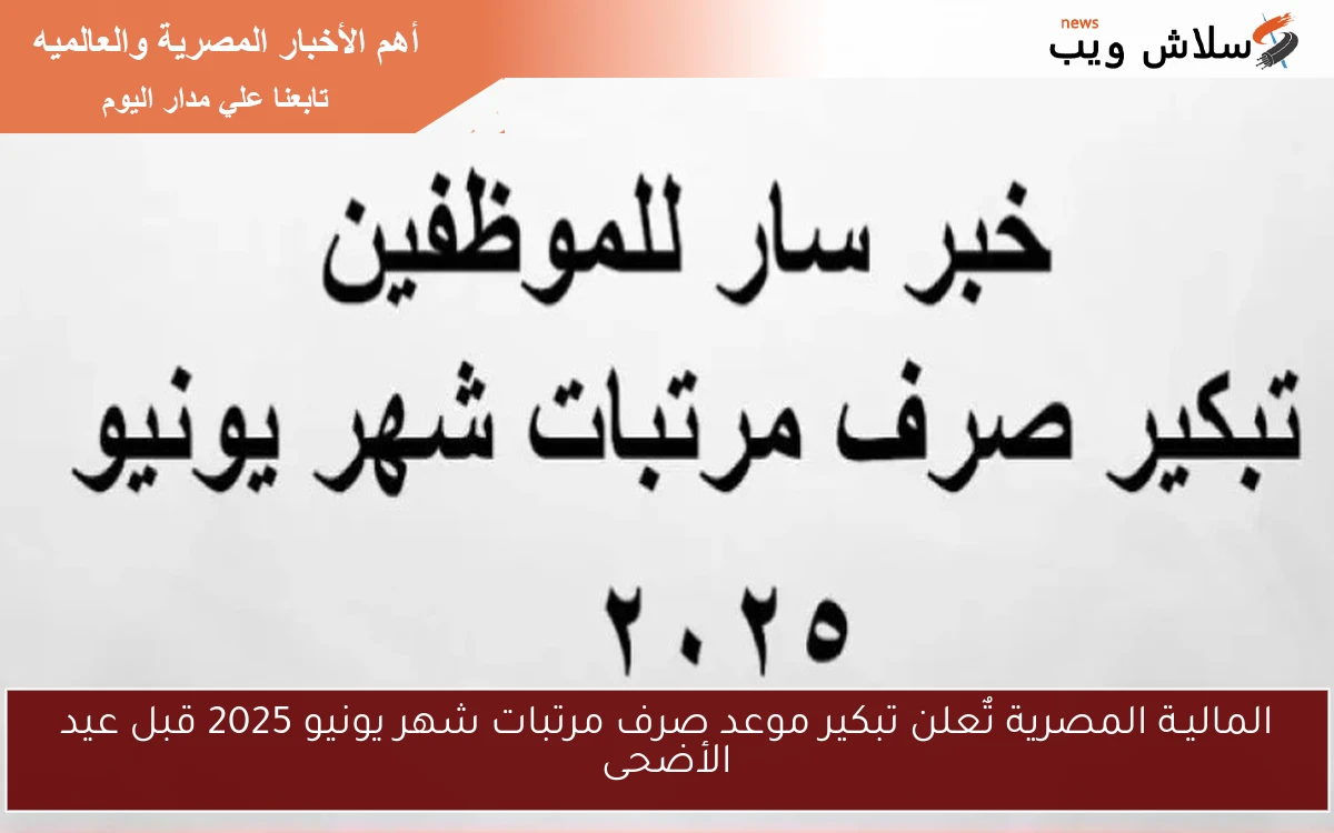 الماليـة المصرية تٌعلن تبكير موعد صرف مرتبات شهر يونيو 2025 قبل عيد الأضحى