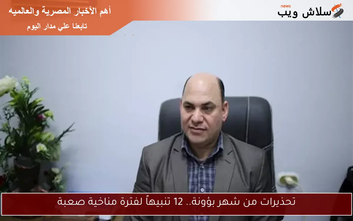 تحذيرات من شهر بؤونة.. 12 تنبيهاً لفترة مناخية صعبة