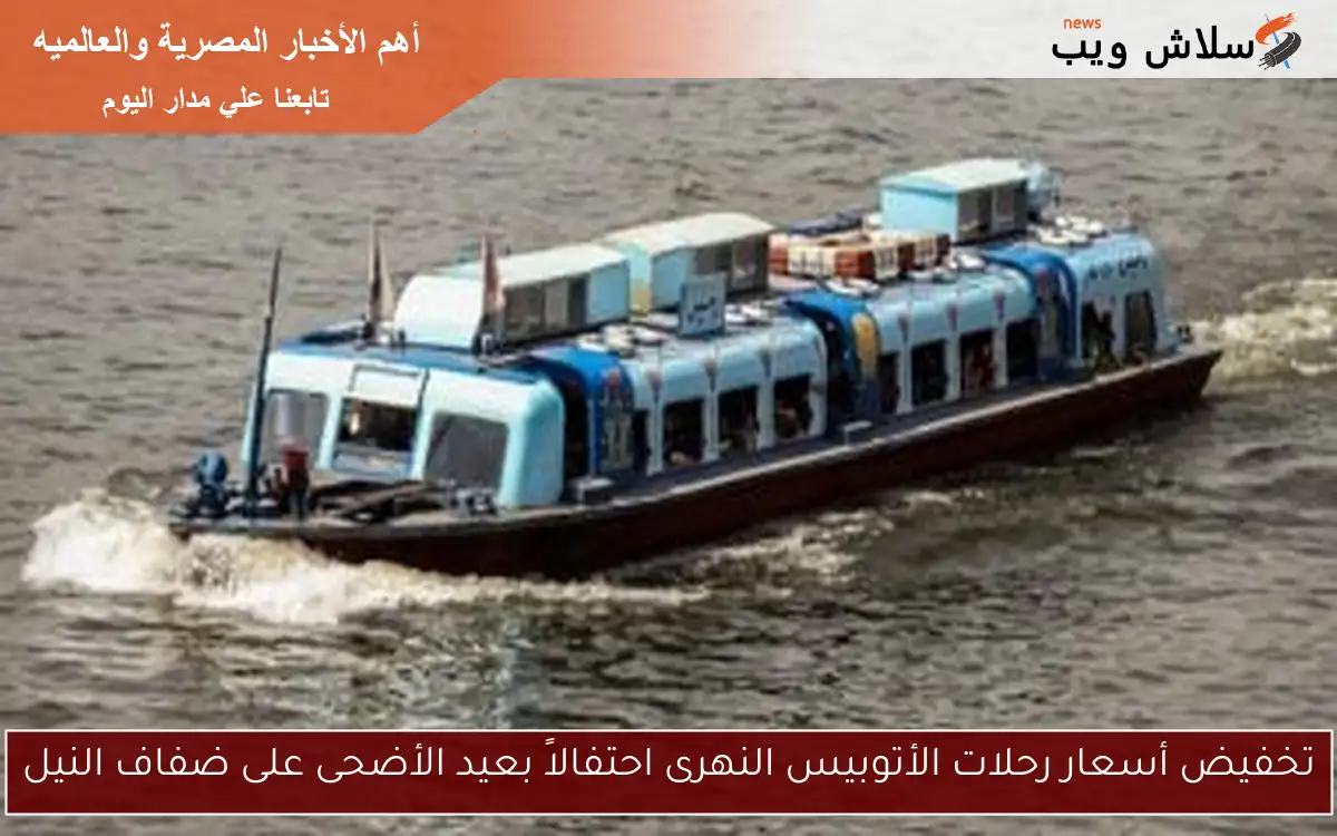 تخفيض أسعار رحلات الأتوبيس النهرى احتفالاً بعيد الأضحى على ضفاف النيل
