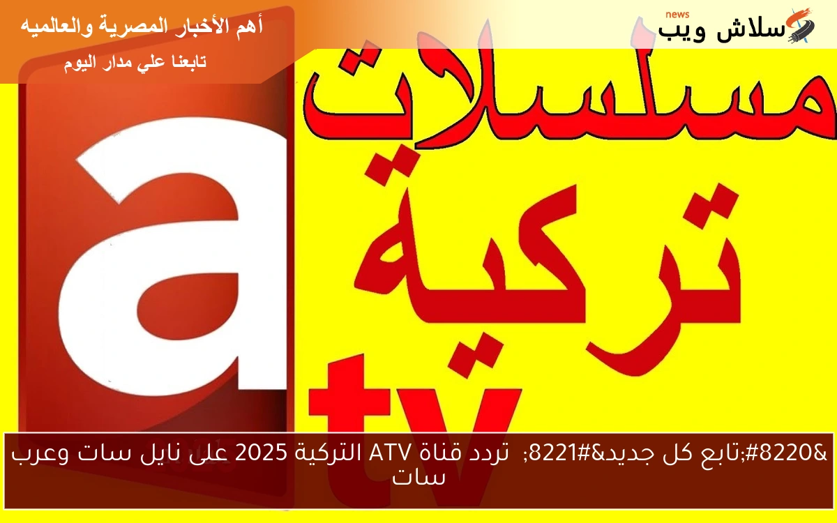 “تابع كل جديد” تردد قناة ATV التركية 2025 على نايل سات وعرب سات