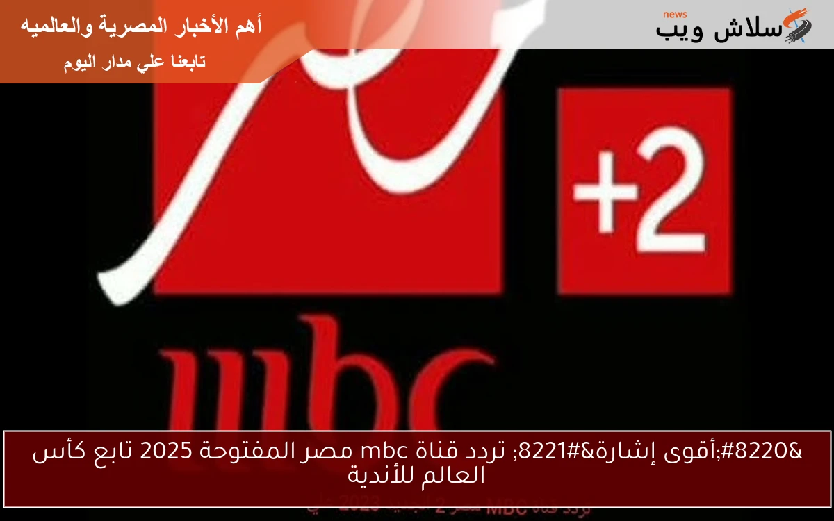 “أقوى إشارة” تردد قناة mbc مصر المفتوحة 2025 تابع كأس العالم للأندية