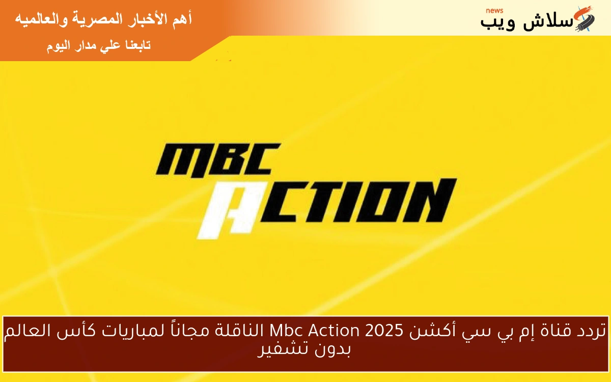 تردد قناة إم بي سي أكشن 2025 Mbc Action الناقلة مجاناً لمباريات كأس العالم بدون تشفير
