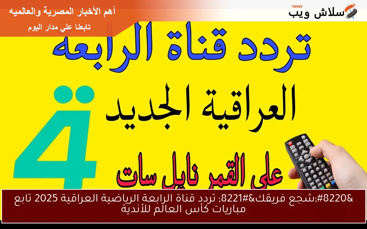 “شجع فريقك” تردد قناة الرابعة الرياضية العراقية 2025 تابع مباريات كأس العالم للأندية
