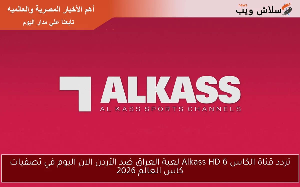 تردد قناة الكاس 6 Alkass HD لعبة العراق ضد الأردن الان اليوم في تصفيات كأس العالم 2026