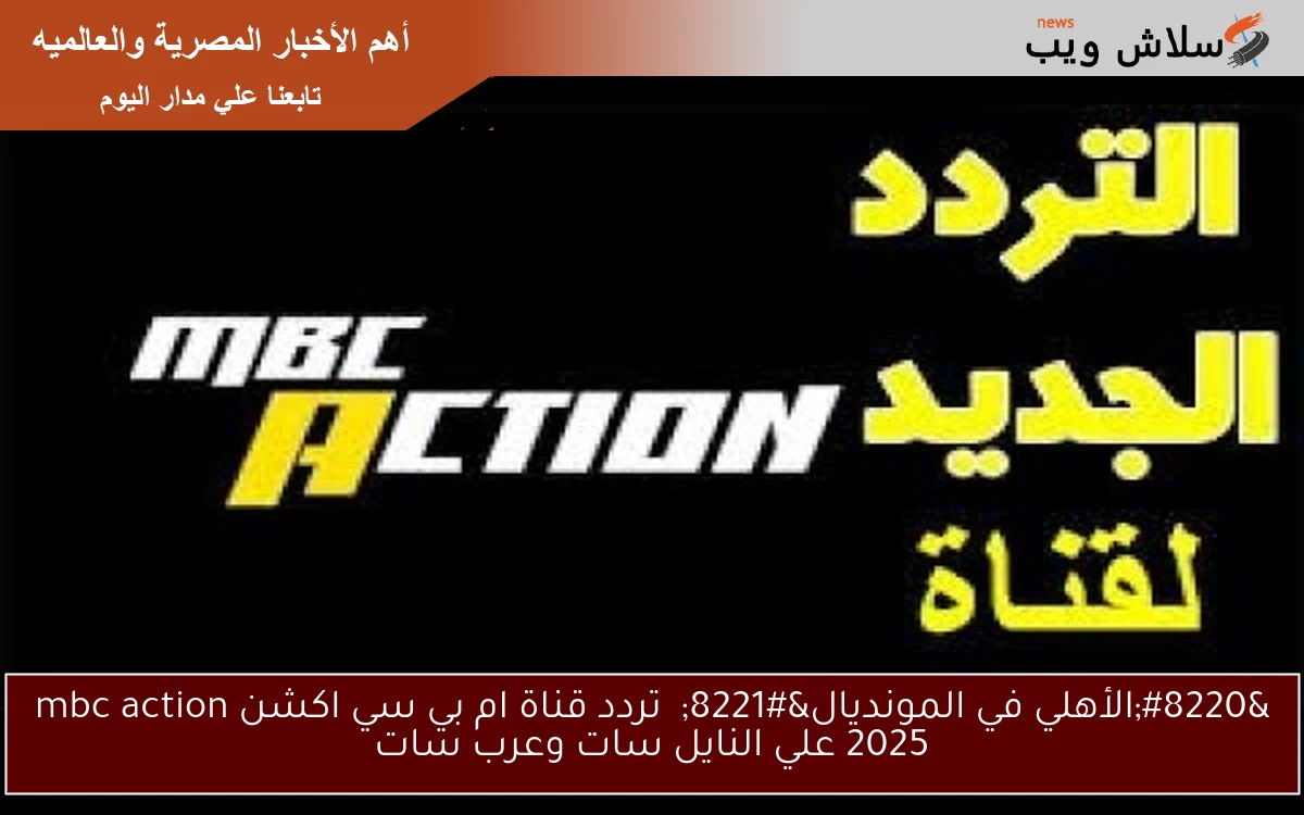 “الأهلي في المونديال” تردد قناة ام بي سي اكشن mbc action 2025 علي النايل سات وعرب سات