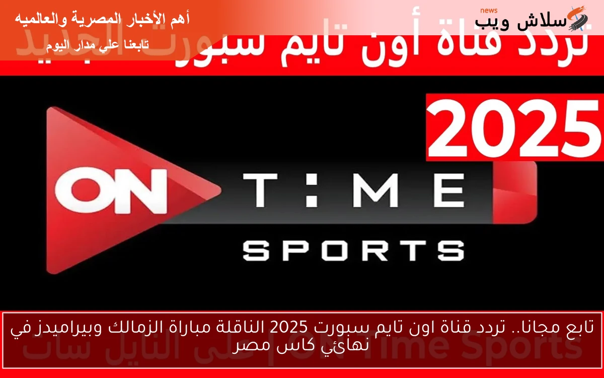 تابع مجانا.. تردد قناة اون تايم سبورت 2025 الناقلة مباراة الزمالك وبيراميدز في نهائي كاس مصر