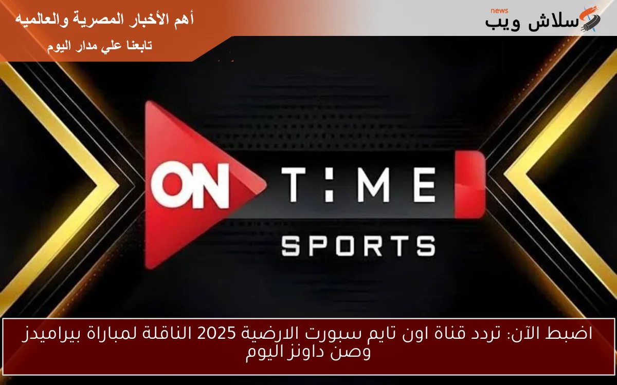 اضبط الآن: تردد قناة اون تايم سبورت الارضية 2025 الناقلة لمباراة بيراميدز وصن داونز اليوم