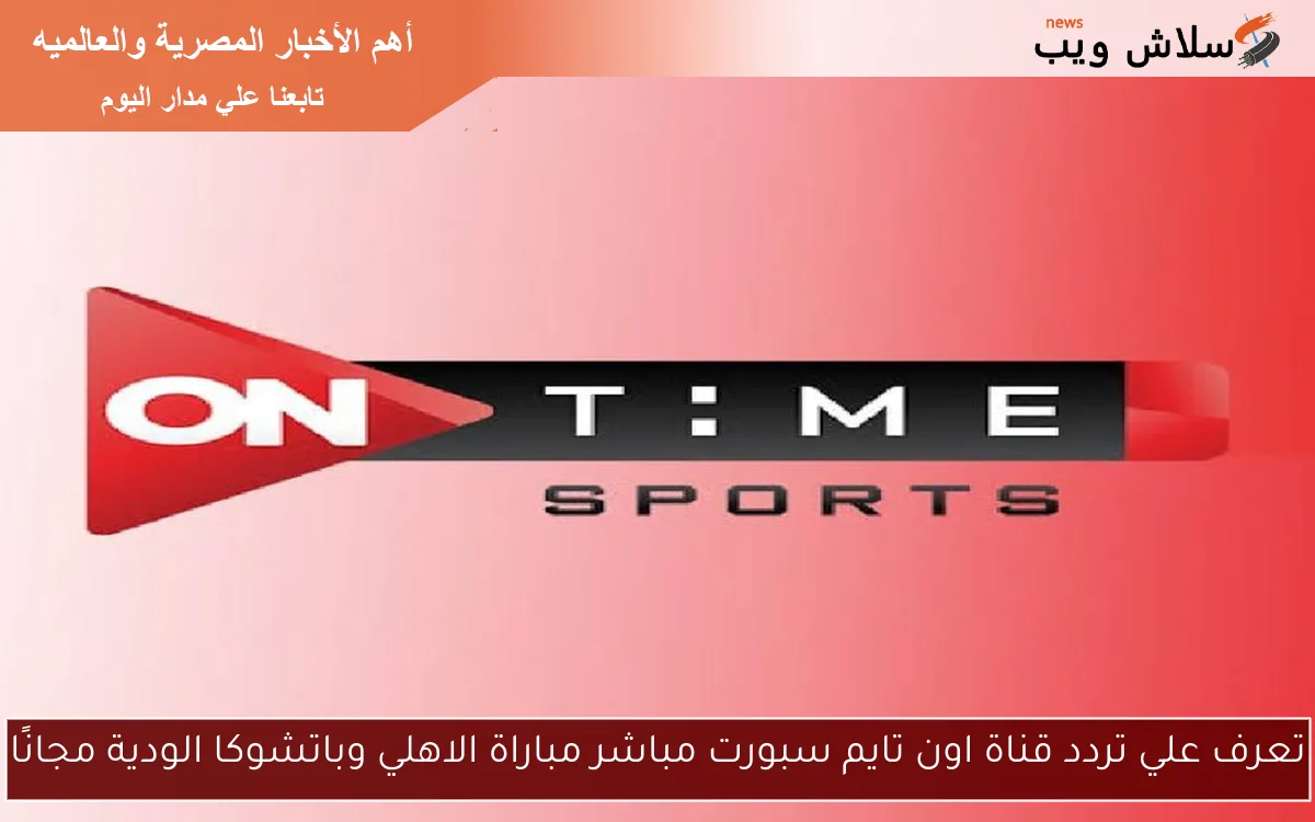 تعرف علي تردد قناة اون تايم سبورت مباراة الاهلي وباتشوكا الودية مجانًا