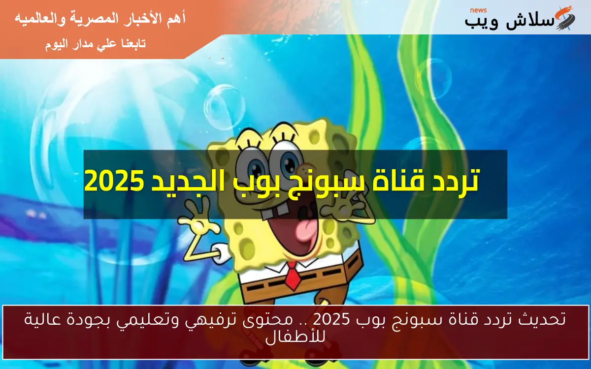 تحديث تردد قناة سبونج بوب 2025 .. محتوى ترفيهي وتعليمي بجودة عالية للأطفال