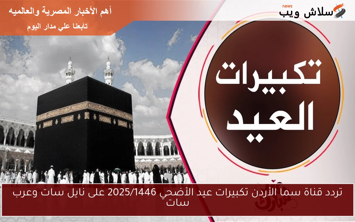 تردد قناة سما الأردن تكبيرات عيد الأضحي 2025/1446 على نايل سات وعرب سات