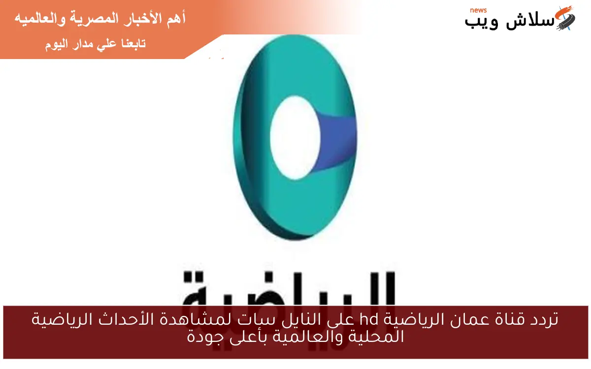 تردد قناة عمان الرياضية hd على النايل سات لمشاهدة الأحداث الرياضية المحلية والعالمية بأعلى جودة