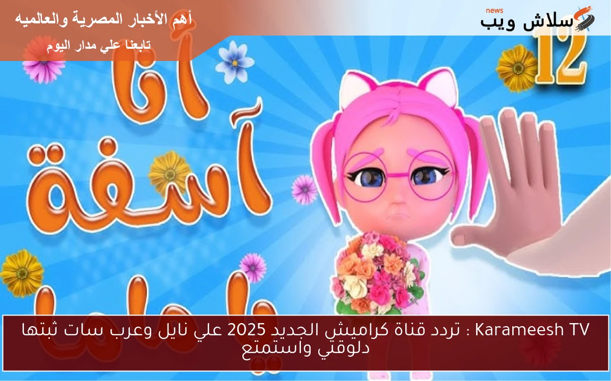 Karameesh TV : تردد قناة كراميش الجديد 2025 علي نايل وعرب سات ثبتها دلوقتي واستمتع