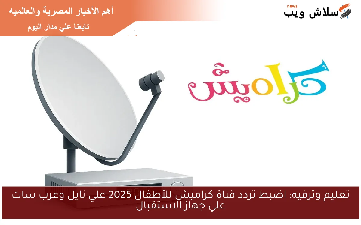 تعليم وترفيه: اضبط تردد قناة كراميش للأطفال 2025 علي نايل وعرب سات علي جهاز الاستقبال