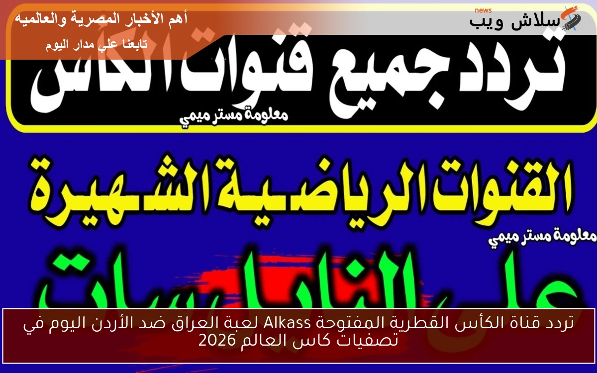تردد قناة الكأس القطرية المفتوحة Alkass لعبة العراق ضد الأردن اليوم في تصفيات كاس العالم 2026